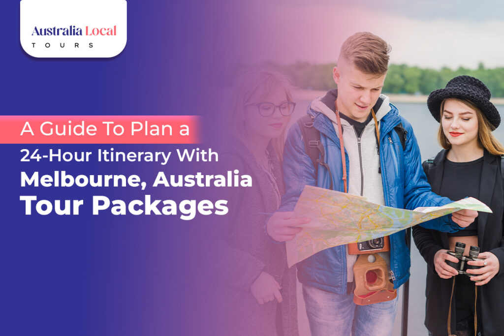 A Guide To Plan a 24-Hour Itinerary With Melbourne, Australia Tour Packages